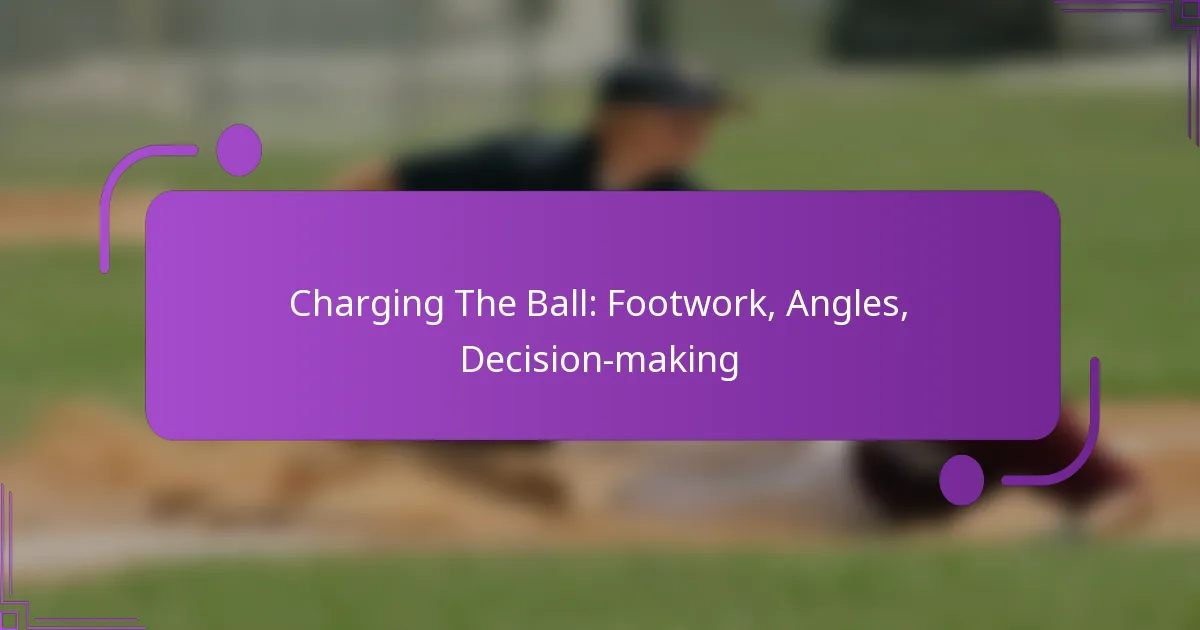 Charging The Ball: Footwork, Angles, Decision-making