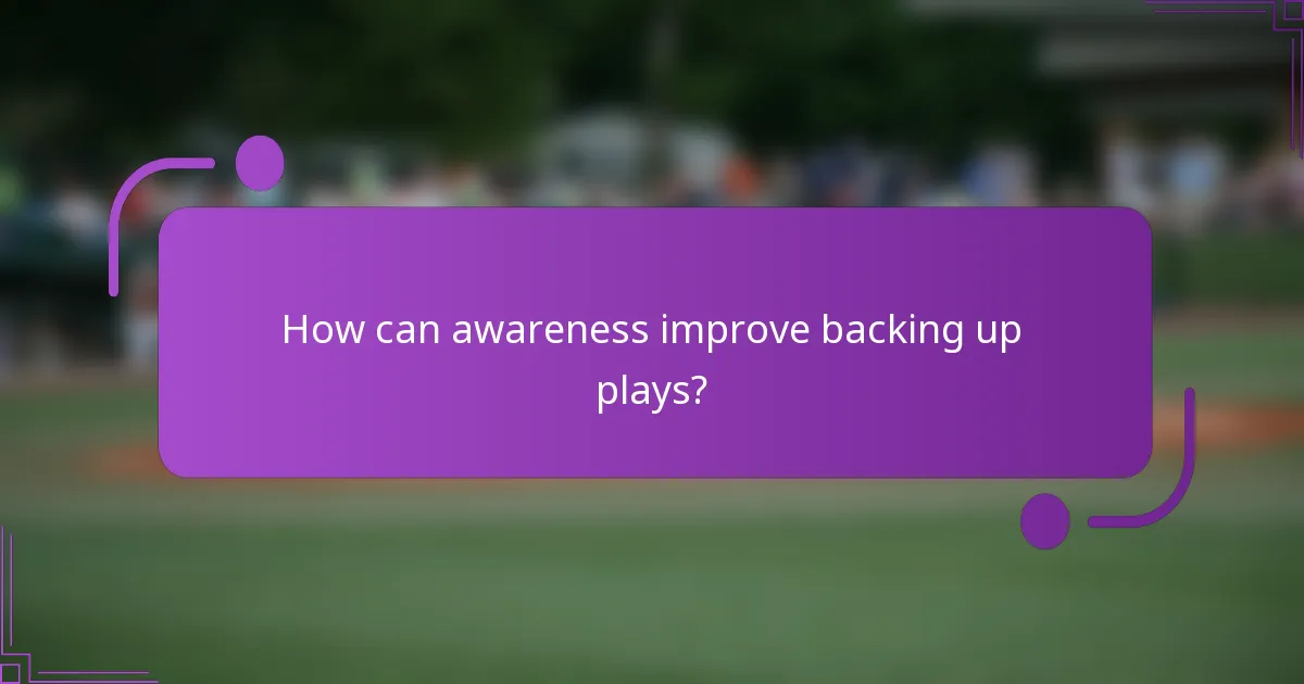 How can awareness improve backing up plays?
