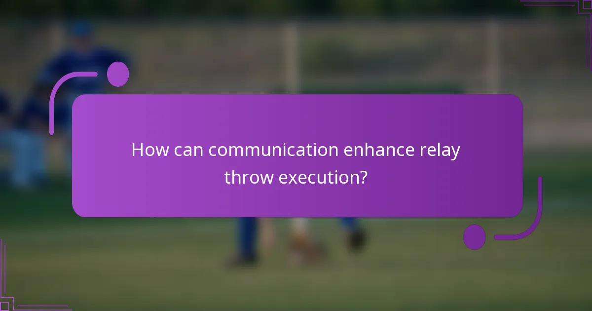 How can communication enhance relay throw execution?