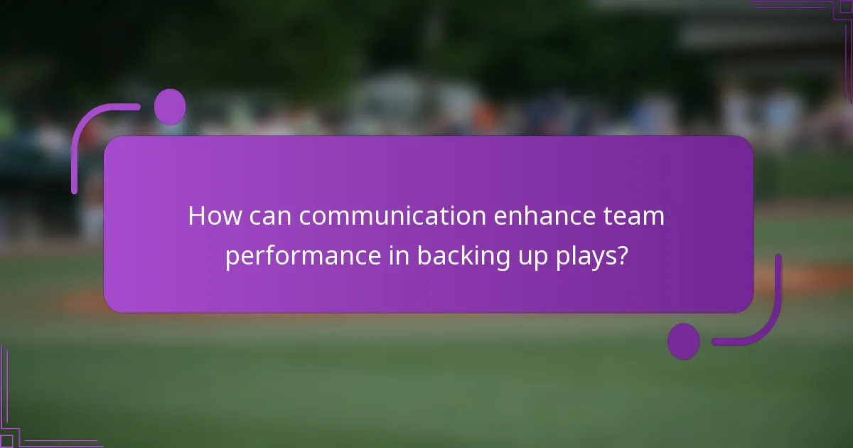 How can communication enhance team performance in backing up plays?