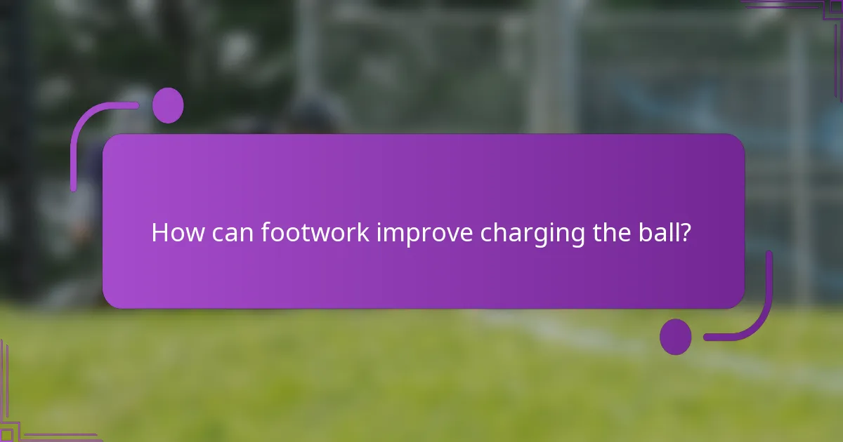 How can footwork improve charging the ball?