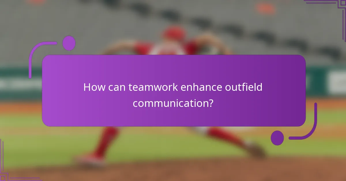 How can teamwork enhance outfield communication?