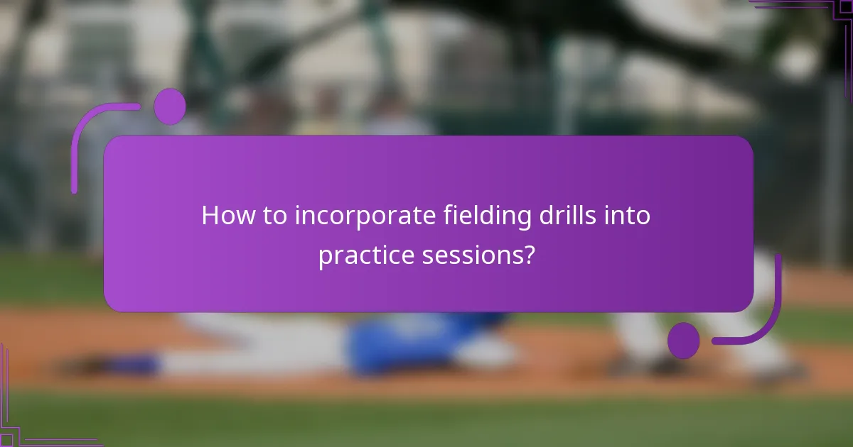 How to incorporate fielding drills into practice sessions?