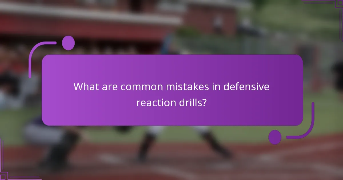 What are common mistakes in defensive reaction drills?