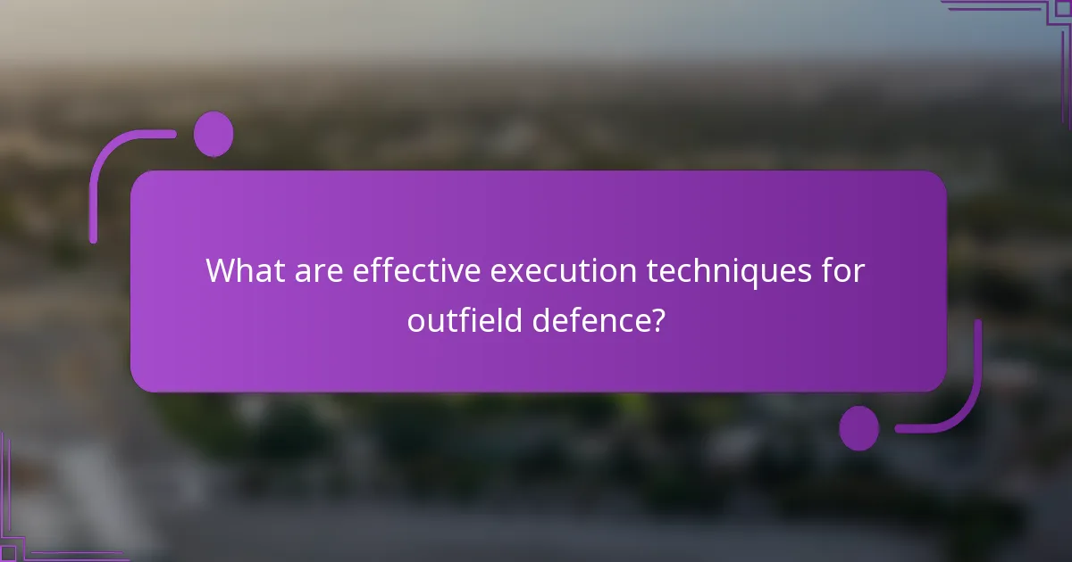What are effective execution techniques for outfield defence?