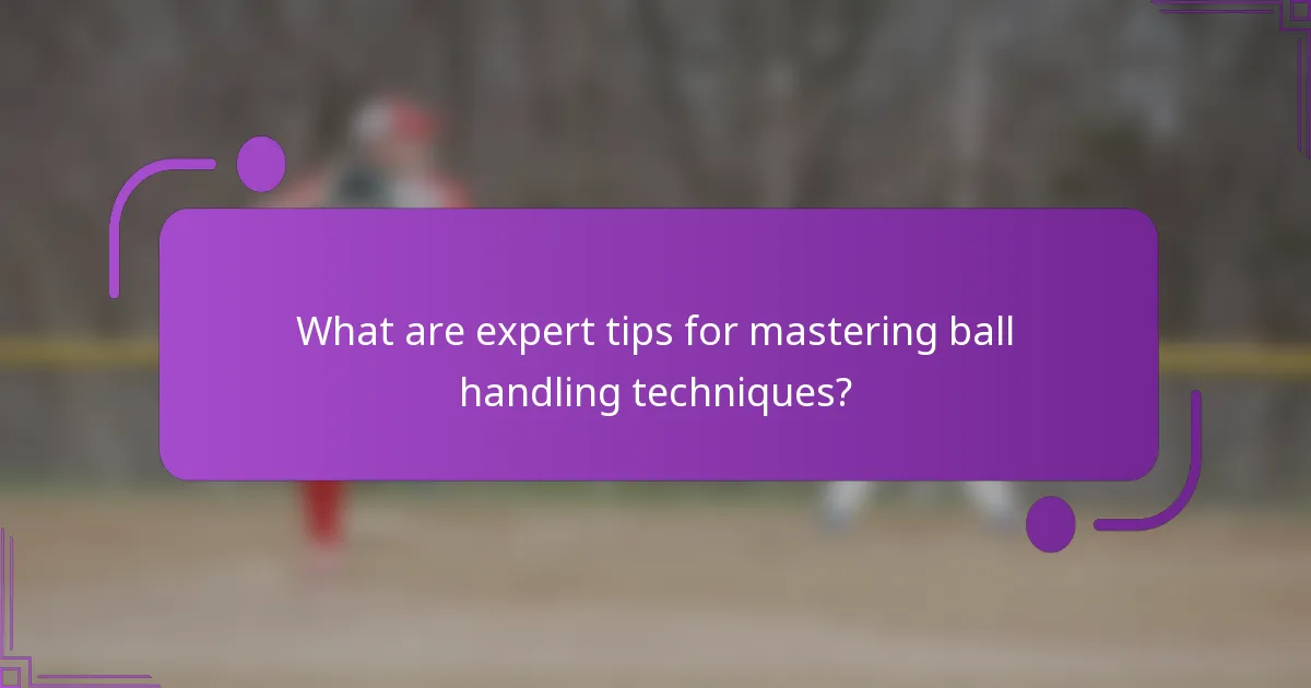 What are expert tips for mastering ball handling techniques?