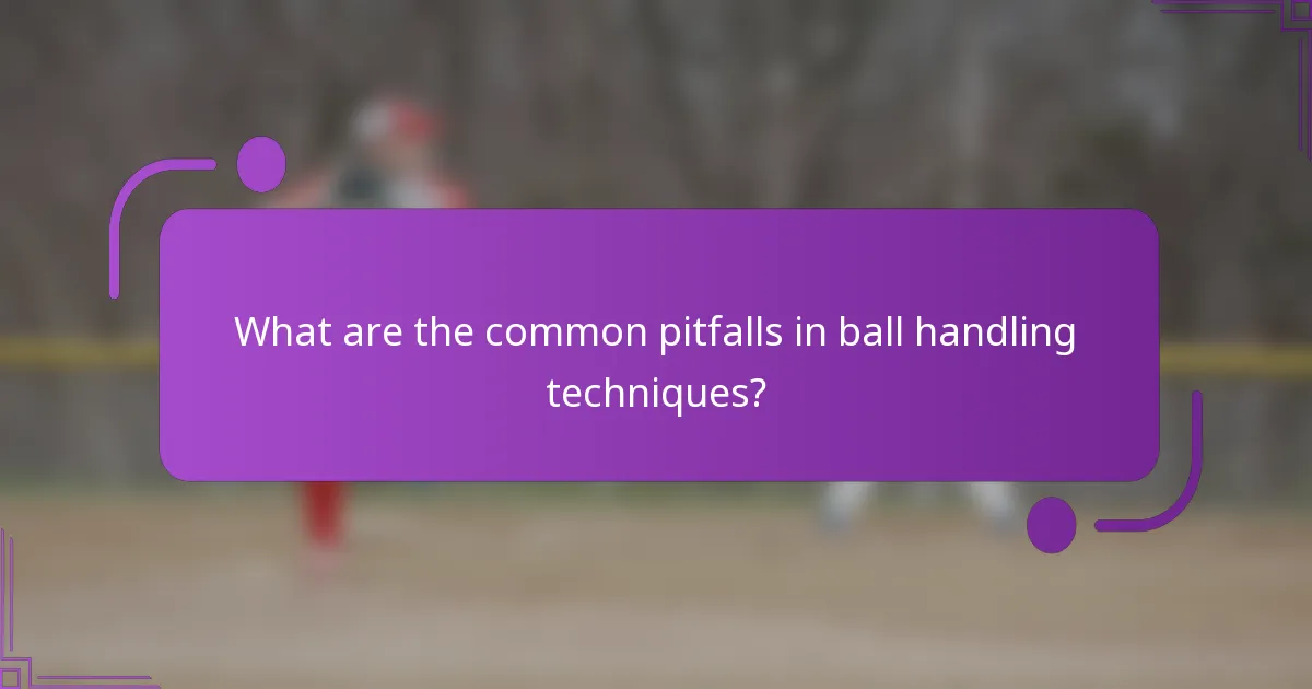What are the common pitfalls in ball handling techniques?