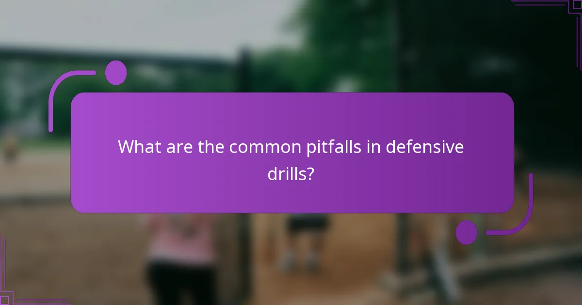 What are the common pitfalls in defensive drills?