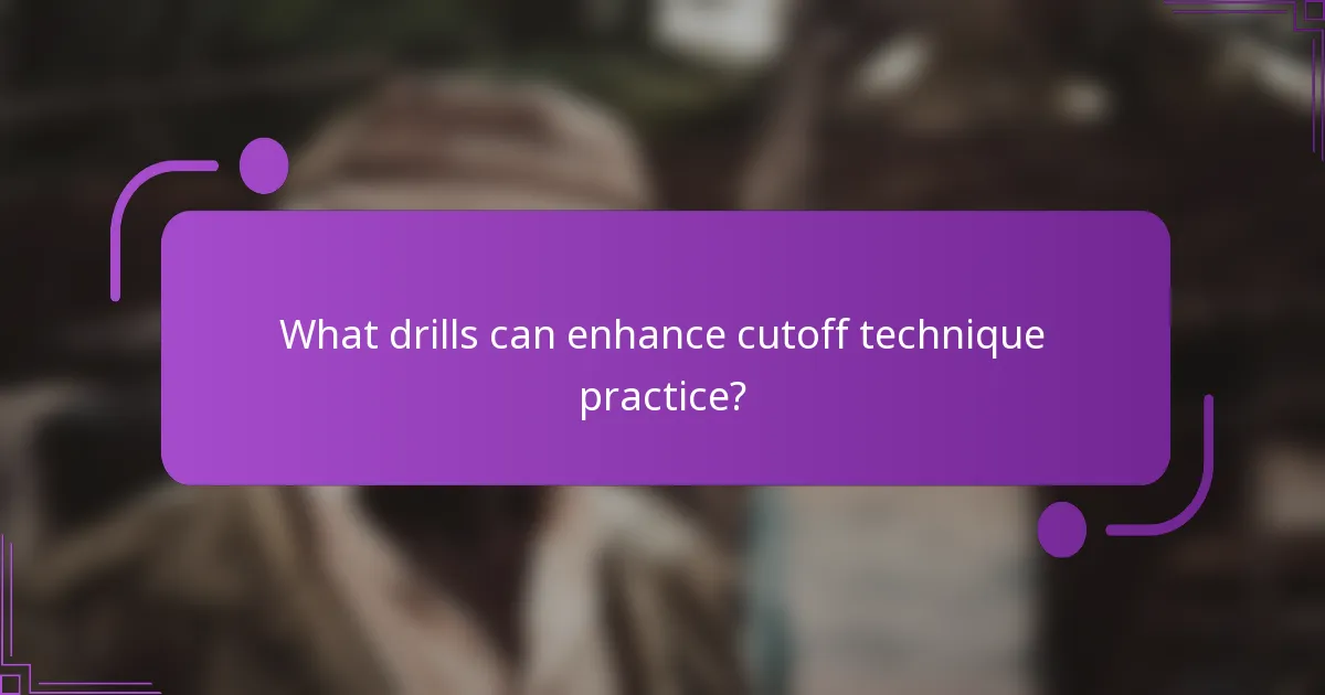 What drills can enhance cutoff technique practice?