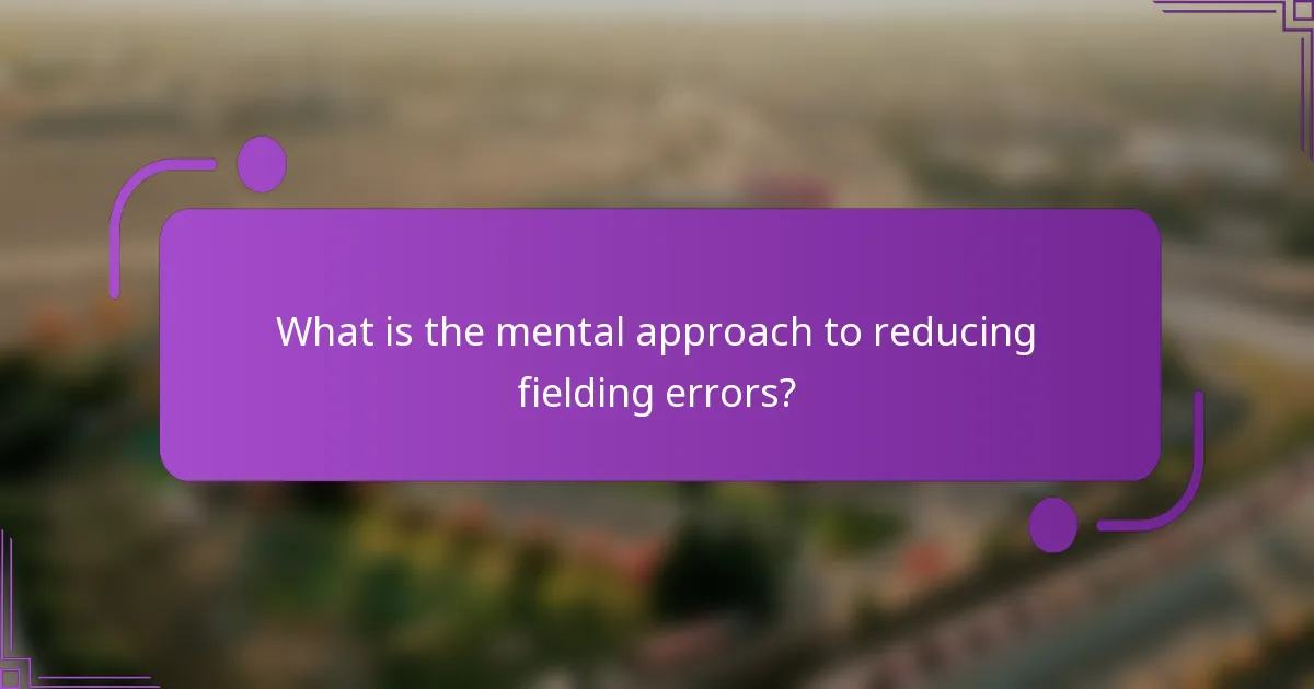 What is the mental approach to reducing fielding errors?