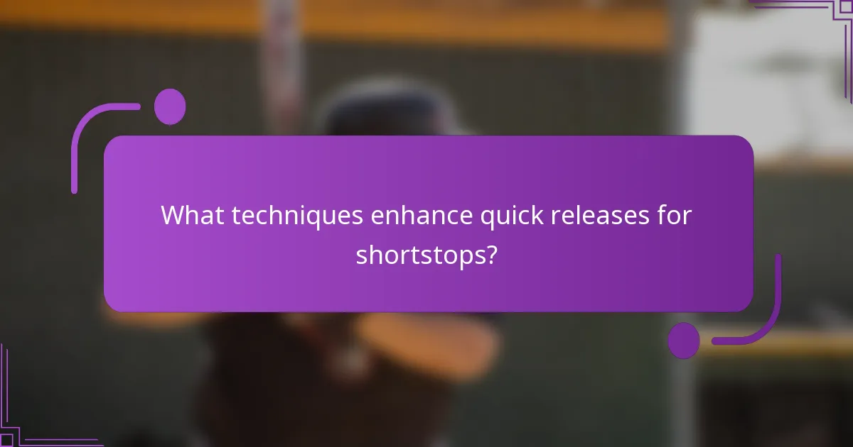 What techniques enhance quick releases for shortstops?