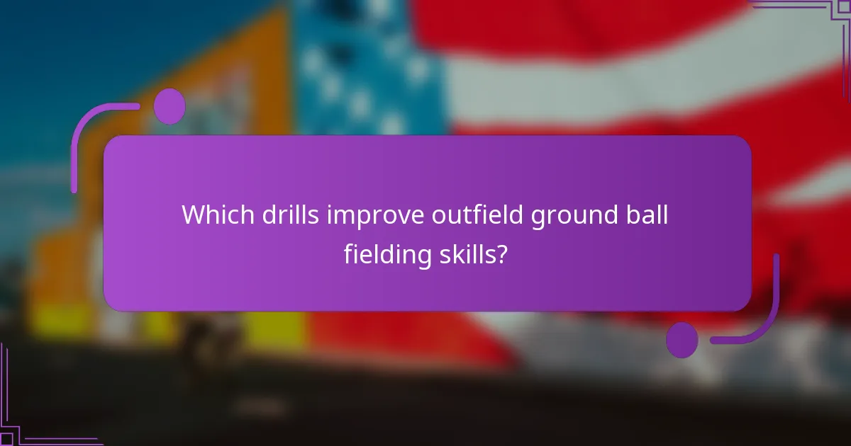 Which drills improve outfield ground ball fielding skills?