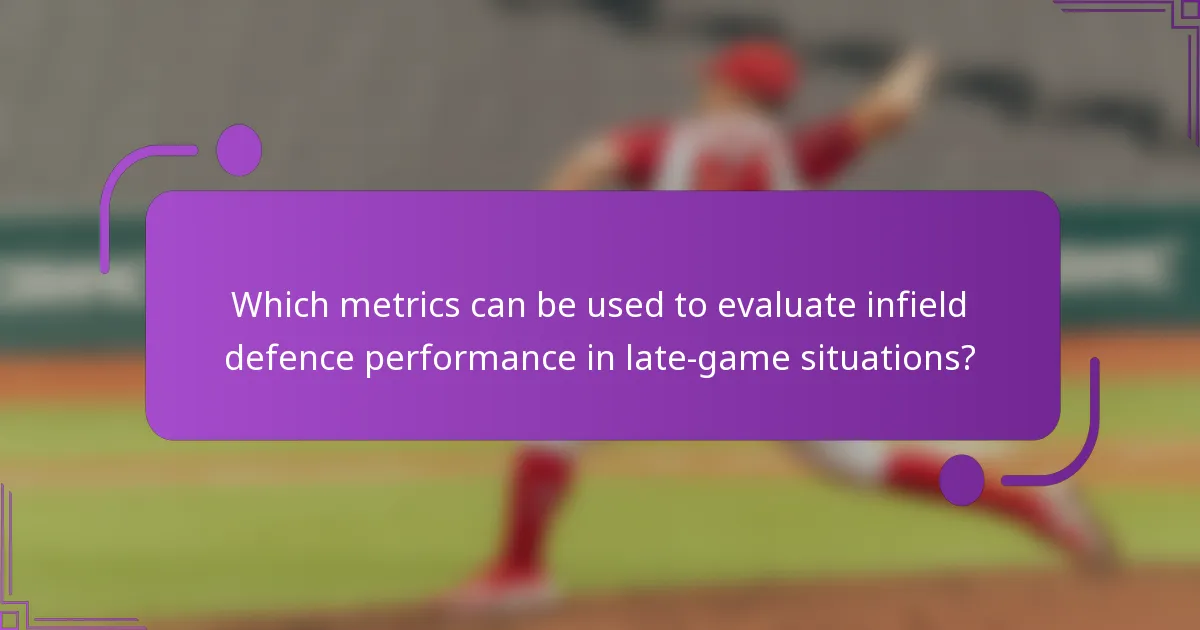 Which metrics can be used to evaluate infield defence performance in late-game situations?