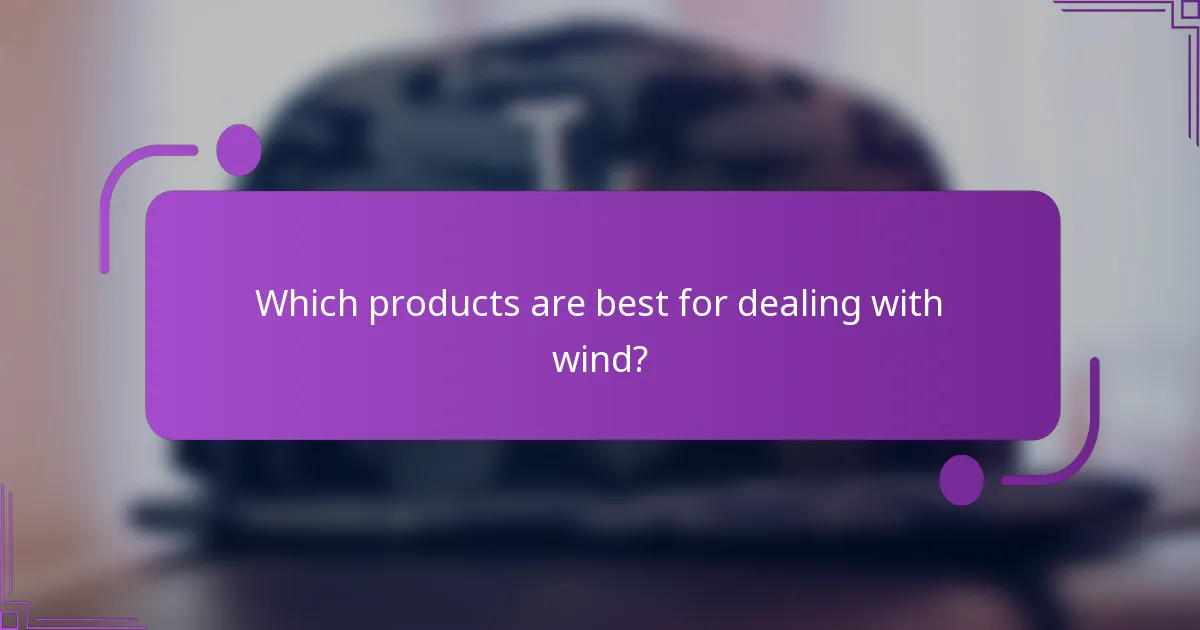 Which products are best for dealing with wind?