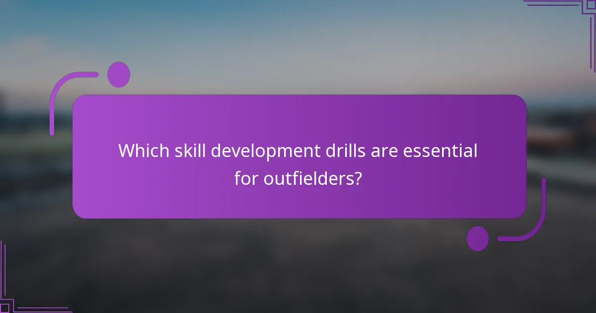 Which skill development drills are essential for outfielders?