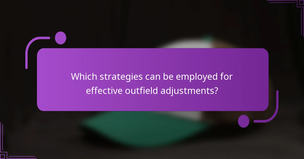 Which strategies can be employed for effective outfield adjustments?