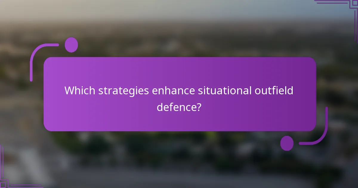 Which strategies enhance situational outfield defence?